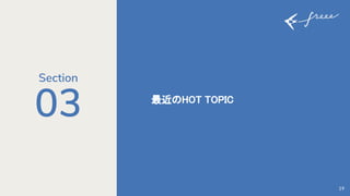 03 最近のHOT TOPIC 
19
Section
 