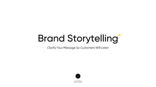 Brand Storytelling
Clarify Your Message So Customers Will Listen
 