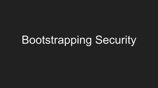 Bootstrapping Security
 