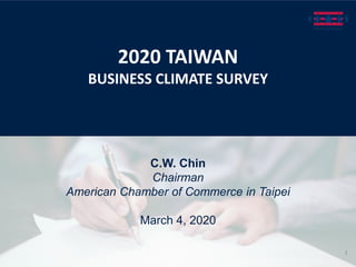 C.W. Chin
Chairman
American Chamber of Commerce in Taipei
March 4, 2020
2020 TAIWAN
BUSINESS CLIMATE SURVEY
1
 