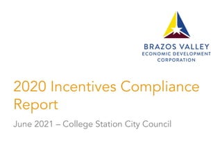 2020 Incentives Compliance
Report
June 2021 – College Station City Council
 