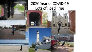 2020 Year of COVID-19
Lots of Road Trips
 