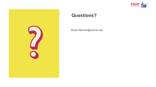 Questions?
Bryan.Hannon@cancer.org
 