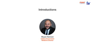 Bryan Hannon
Indiana Government
Relations Director
Introductions
 