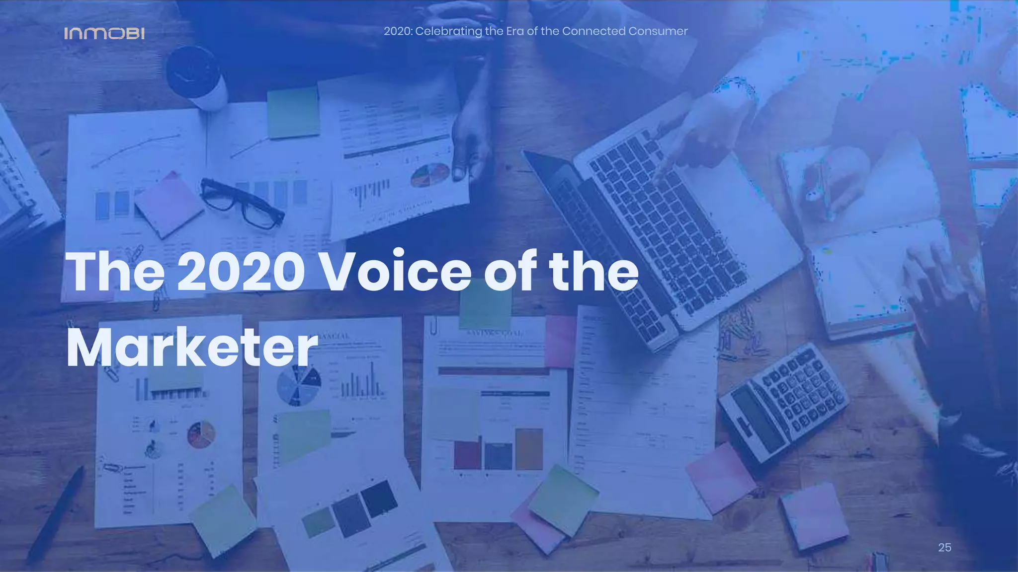 The 2020 Voice of the
Marketer
25
2020: Celebrating the Era of the Connected Consumer
 