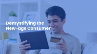 4
Demystifying the
New-age Consumer
2020: Celebrating the Era of the Connected Consumer
 