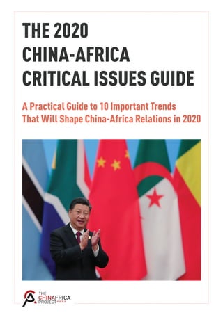 THE 2020
CHINA-AFRICA
CRITICAL ISSUES GUIDE
A Practical Guide to 10 Important Trends
That Will Shape China-Africa Relations in 2020
 