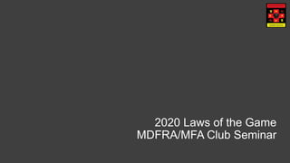 2020 Laws of the Game
MDFRA/MFA Club Seminar
 