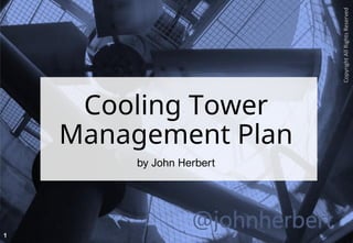 Cooling Tower
Management Plan
by John Herbert
1
CopyrightAllRightsReserved
 