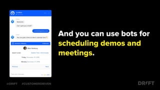 @DRIFT #CUSTOMERDRIVEN
And you can use bots for
scheduling demos and
meetings.
 