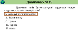 Дотоодын нийт бүтээгдэхүүний зардалаар тооцох
үзүүлэлтэд аль нь хамаараах вэ?
А. Аж ахуй нэгжийн зардал
В. Зээлийн хүү
С. Цалин
D. Түрээс
Е. Ашиг
Даалгавар №19
 