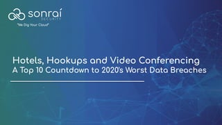 Confidential
Hotels, Hookups and Video Conferencing
A Top 10 Countdown to 2020's Worst Data Breaches
“We Dig Your Cloud”
 