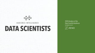 DATA SCIENTISTS
A U D I E N C E I N T E L L I G E N C E
2020 Analysis of the
Data Scientist Audience
(abridged version)
 