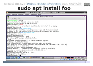 Data Science. 2020, July 6. | GNU/Linux: Introduction and Administration | Xavier de Pedro Puente
59
sudo apt install foo
 