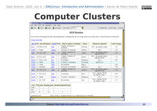 Data Science. 2020, July 6. | GNU/Linux: Introduction and Administration | Xavier de Pedro Puente
80
Computer Clusters
Source: http://ueb.vhir.org/ClusterSeminar
 