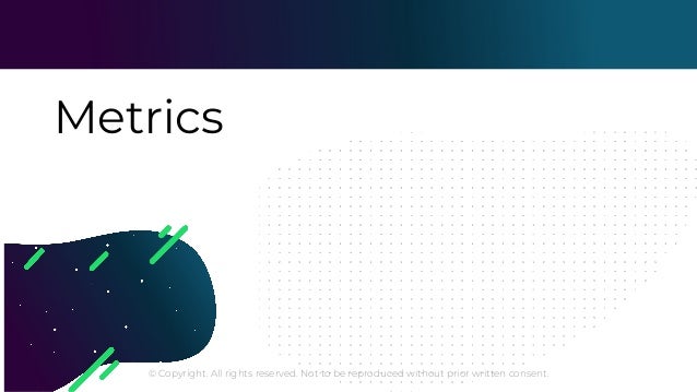 © Copyright. All rights reserved. Not to be reproduced without prior written consent.
Metrics
 