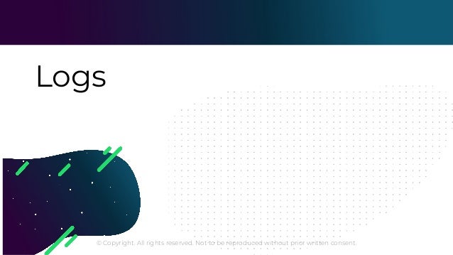 © Copyright. All rights reserved. Not to be reproduced without prior written consent.
Logs
 