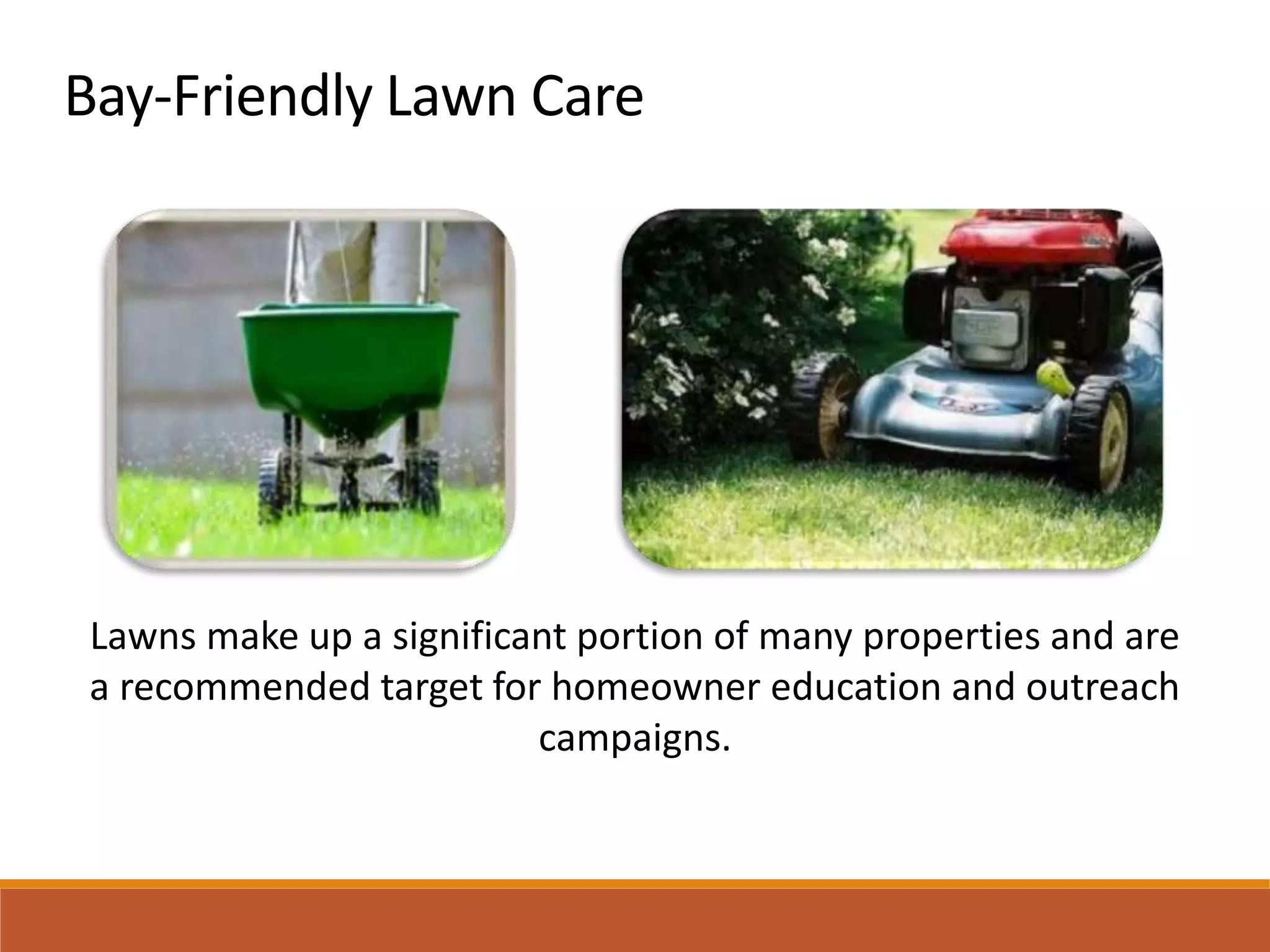 Bay-Friendly Lawn Care
Lawns make up a significant portion of many properties and are
a recommended target for homeowner education and outreach
campaigns.
 
