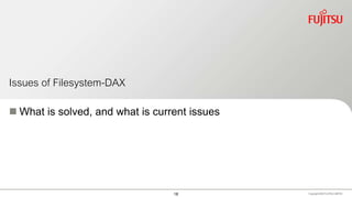 Issues of Filesystem-DAX
 What is solved, and what is current issues
Copyright 2020 FUJITSULIMITED18
 