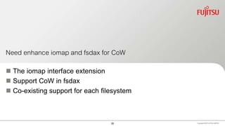 Need enhance iomap and fsdax for CoW
 The iomap interface extension
 Support CoW in fsdax
 Co-existing support for each filesystem
Copyright 2020 FUJITSULIMITED35
 