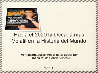 Hacia el 2020 la Década más Volátil en la Historia del Mundo<br />“Ventaja Injusta, El Poder de la Educación Financiera” d...