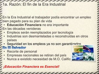 1a. Razón: El fin de la Era Industrial<br />En la Era Industrial el trabajador podía encontrar un empleo bien pagado para ...
