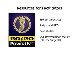 360 best practices
Scripts and PPTs
Case studies
Self-Development Toolkit
(PDF for Subjects)
Resources for Facilitators
 