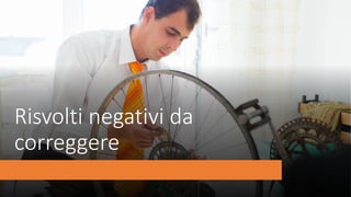 Risvolti negativi da
correggere
 