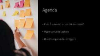 Agenda
• Cosa è successo e cosa ci è successo?
• Opportunità da cogliere
• Risvolti negativi da correggere
 
