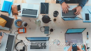 Upskilling e digital boost adoption
 