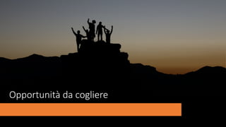 Opportunità da cogliere
 
