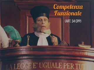 Competenza
Funzionale
(Art. 34 cpp)
 