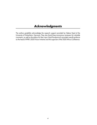 Acknowledgments 
The authors gratefully acknowledge the research support provided by Helene Heyd of the 
University of Hohenheim, Germany. They also thank three anonymous reviewers for valuable 
comments, as well as the editors for their input. Rajul Pandya-Lorch provided overall guidance 
as the head of IFPRI’s 2020 Vision Initiative and the organizer of the 2020 Africa Conference. 
vi 
 