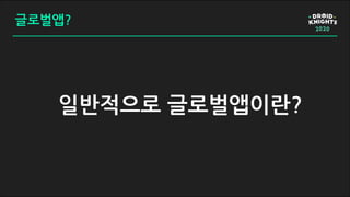 글로벌앱?
일반적으로 글로벌앱이란?
 