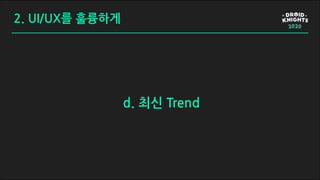 2. UI/UX를 훌륭하게
d. 최신 Trend
 