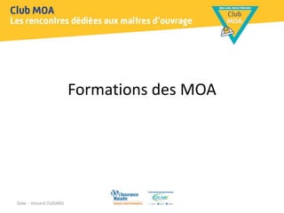 Date - Vincent OUDARD
Formations des MOA
 