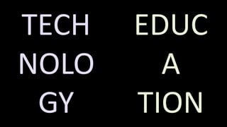 TECH
NOLO
GY
EDUC
A
TION
 