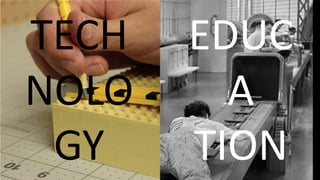 TECH
NOLO
GY
EDUC
A
TION
 