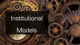 Institutional
Models
 