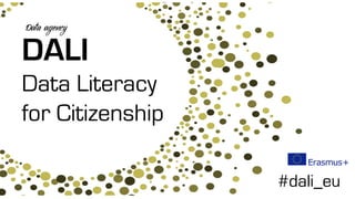 DALI
Data Literacy
for Citizenship
Data agency
#dali_eu
 