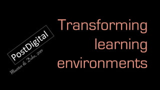 Transforming
learning
environments
PostDigital
Maarten&
Dohn,2019
 