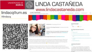LINDA CASTAÑEDA
www.lindacastaneda.com
lindacq@um.es
@lindacq
 