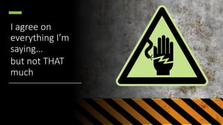 I agree on
everything I’m
saying…
but not THAT
much
 