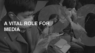 A VITAL ROLE FOR
MEDIA
 