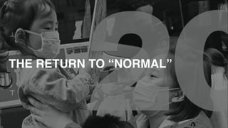THE RETURN TO “NORMAL”
 