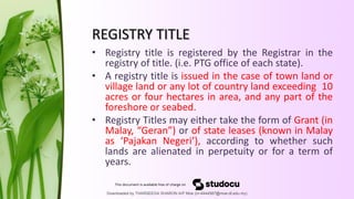 REGISTRY TITLE
• Registry title is registered by the Registrar in the
registry of title. (i.e. PTG office of each state).
...