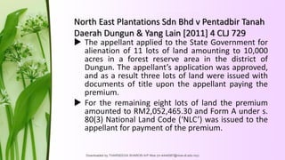 North East Plantations Sdn Bhd v Pentadbir Tanah
Daerah Dungun & Yang Lain [2011] 4 CLJ 729
 The appellant applied to the...