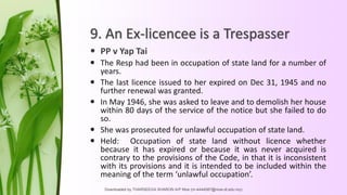 9. An Ex-licencee is a Trespasser
 PP v Yap Tai
 The Resp had been in occupation of state land for a number of
years.
 ...