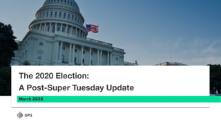 March 2020
The 2020 Election:
A Post-Super Tuesday Update
 