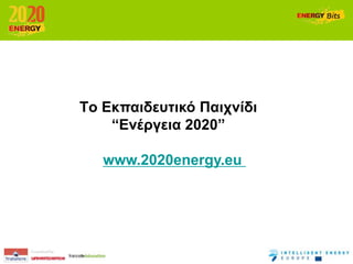 Tν Εθπαηδεπηηθό Παηρλίδη
    “Ελέξγεηα 2020”

   www.2020energy.eu
 